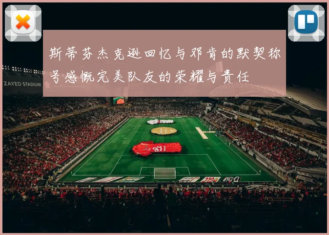 斯蒂芬杰克逊回忆与邓肯的默契称号感慨完美队友的荣耀与责任